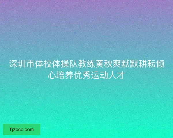 深圳市体校体操队教练黄秋爽默默耕耘倾心培养优秀运动人才