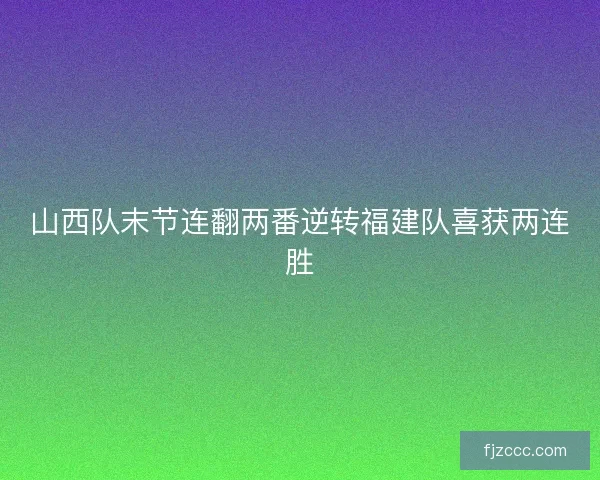 山西队末节连翻两番逆转福建队喜获两连胜