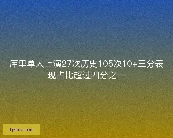 库里单人上演27次历史105次10+三分表现占比超过四分之一
